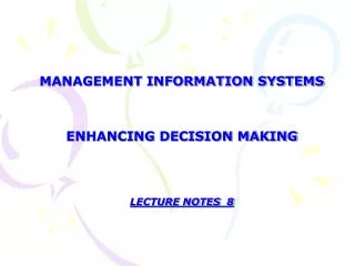 MANAGEMENT INFORMATION SYSTEMS ENHANCING DECISION MAKING LECTURE NOTES 8
