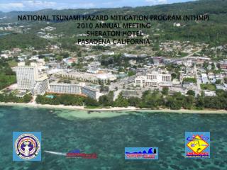 NATIONAL TSUNAMI HAZARD MITIGATION PROGRAM (NTHMP) 2010 ANNUAL MEETING SHERATON HOTEL PASADENA CALIFORNIA