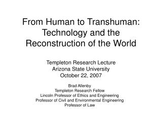 From Human to Transhuman: Technology and the Reconstruction of the World Templeton Research Lecture Arizona State Univer