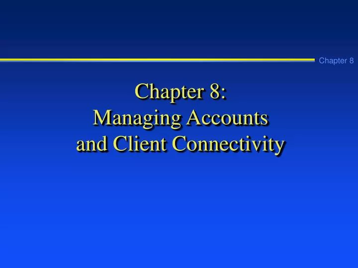 chapter 8 managing accounts and client connectivity