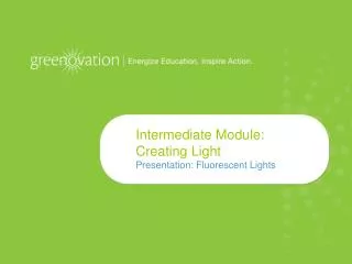 Intermediate Module: Creating Light Presentation: Fluorescent Lights