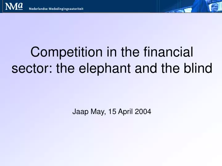 competition in the financial sector the elephant and the blind jaap may 15 april 2004