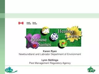 Karen Ryan Newfoundland and Labrador Department of Environment Lynn Skillings Pest Management Regulatory Agency