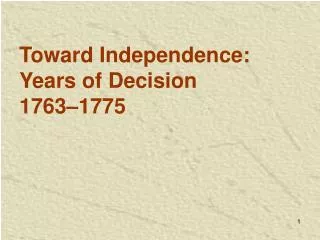 Toward Independence: Years of Decision 1763–1775