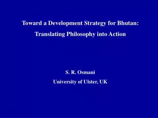 Toward a Development Strategy for Bhutan: Translating Philosophy into Action S. R. Osmani University of Ulster, UK