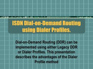 ISDN Dial-on-Demand Routing using Dialer Profiles.