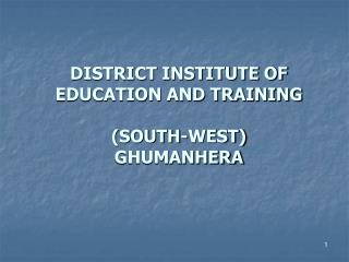 DISTRICT INSTITUTE OF EDUCATION AND TRAINING (SOUTH-WEST) GHUMANHERA