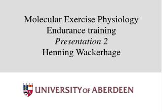 Molecular Exercise Physiology Endurance training Presentation 2 Henning Wackerhage