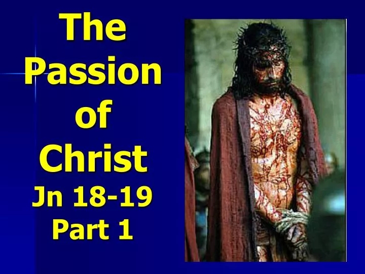 the passion of christ jn 18 19 part 1