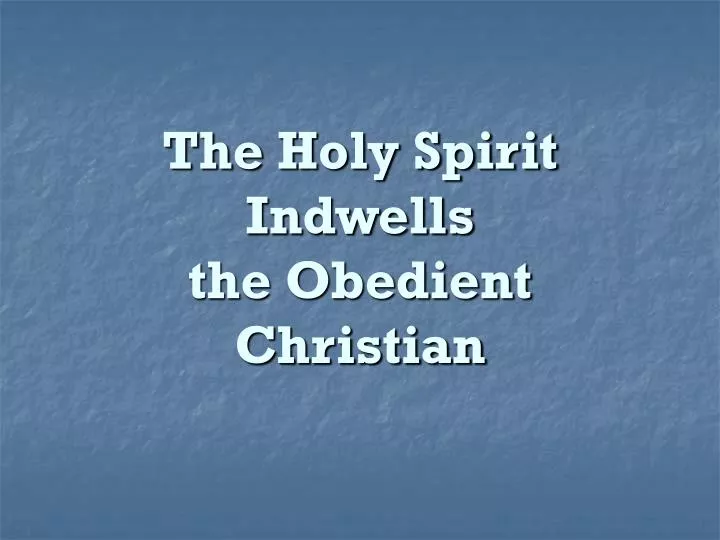 the holy spirit indwells the obedient christian