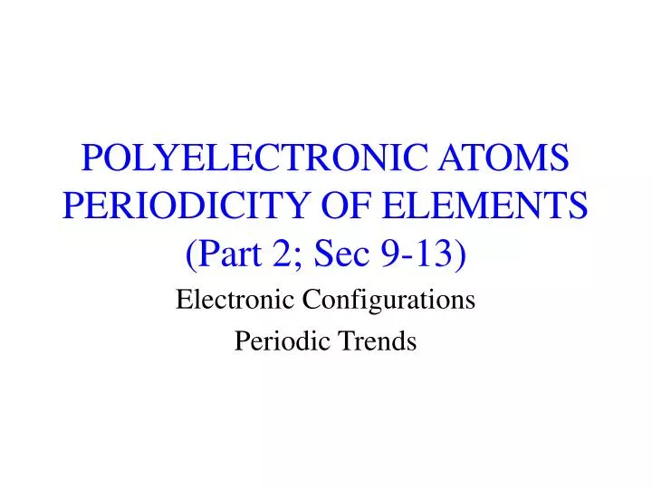 polyelectronic atoms periodicity of elements part 2 sec 9 13
