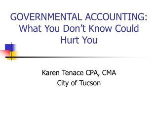 GOVERNMENTAL ACCOUNTING: What You Don’t Know Could Hurt You