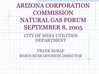 ARIZONA CORPORATION COMMISSION NATURAL GAS FORUM SEPTEMBER 8, 2005