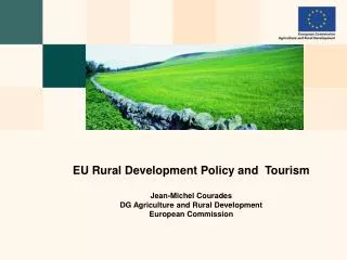 EU Rural Development Policy and Tourism Jean-Michel Courades DG Agriculture and Rural Development European Commission