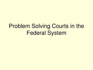 Problem Solving Courts in the Federal System