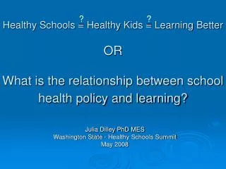 Healthy Schools = Healthy Kids = Learning Better OR What is the relationship between school health policy and learning?