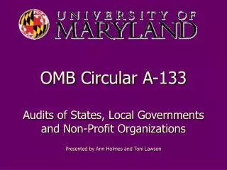 OMB Circular A-133 Audits of States, Local Governments and Non-Profit Organizations Presented by Ann Holmes and Toni Law