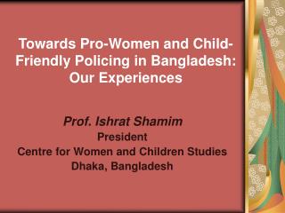 Towards Pro-Women and Child-Friendly Policing in Bangladesh: Our Experiences