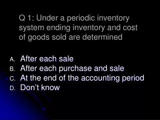 After each sale After each purchase and sale At the end of the accounting period Don’t know