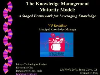 The Knowledge Management Maturity Model: A Staged Framework for Leveraging Knowledge V P Kochikar Principal Knowledge Ma