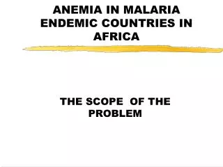 ANEMIA IN MALARIA ENDEMIC COUNTRIES IN AFRICA