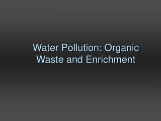 Water Pollution: Organic Waste and Enrichment