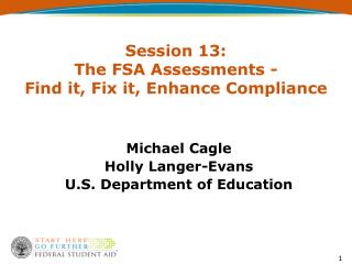 Session 13: The FSA Assessments - Find it, Fix it, Enhance Compliance
