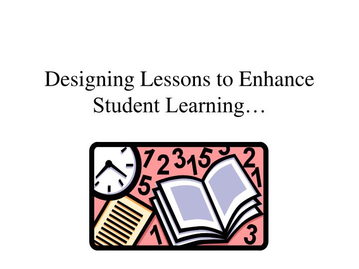 designing lessons to enhance student learning