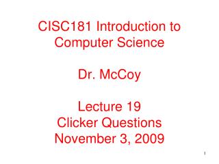 CISC181 Introduction to Computer Science Dr. McCoy Lecture 19 Clicker Questions November 3, 2009