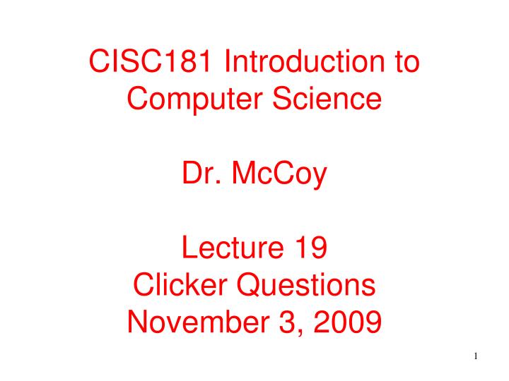 cisc181 introduction to computer science dr mccoy lecture 19 clicker questions november 3 2009