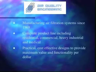 ● 	Manufacturing air filtration systems since 	1969 ● 	Complete product line including 		residential, commercial, heavy