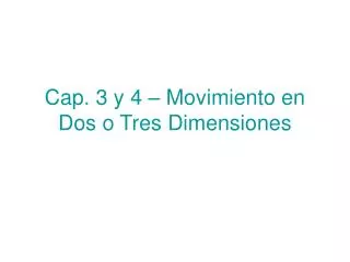 Cap. 3 y 4 – Movimiento en Dos o Tres Dimensiones