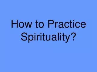 How to Practice Spirituality?