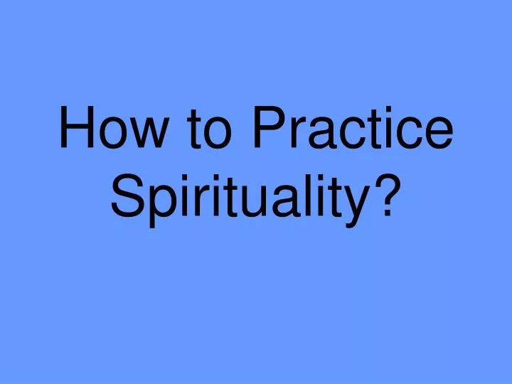 how to practice spirituality