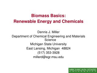 Biomass Basics: Renewable Energy and Chemicals Dennis J. Miller Department of Chemical Engineering and Materials Science
