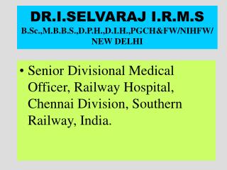 DR.I.SELVARAJ I.R.M.S B.Sc.,M.B.B.S.,D.P.H.,D.I.H.,PGCH&amp;FW/NIHFW/NEW DELHI