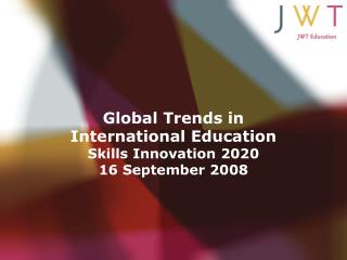 Global Trends in International Education Skills Innovation 2020 16 September 2008