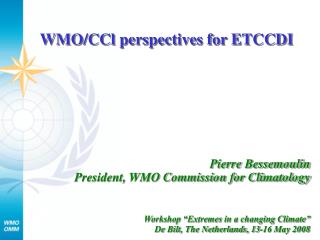 Pierre Bessemoulin 	President, WMO Commission for Climatology Workshop “Extremes in a changing Climate” 	De Bilt, The Ne
