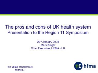 The pros and cons of UK health system Presentation to the Region 11 Symposium 29 th January 2008 Mark Knight Chief Exec