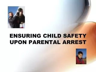 ENSURING CHILD SAFETY UPON PARENTAL ARREST