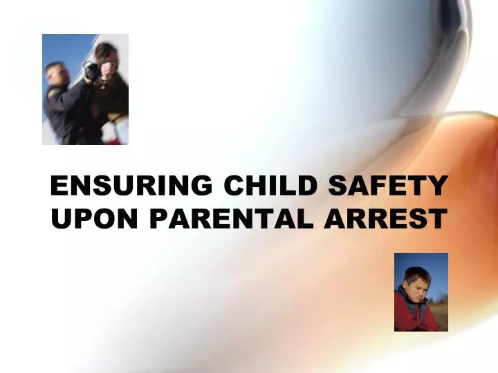 ensuring child safety upon parental arrest