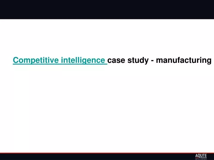 competitive intelligence case study manufacturing