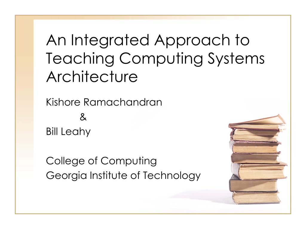 PPT - An Integrated Approach to Teaching Computing Systems Architecture ...