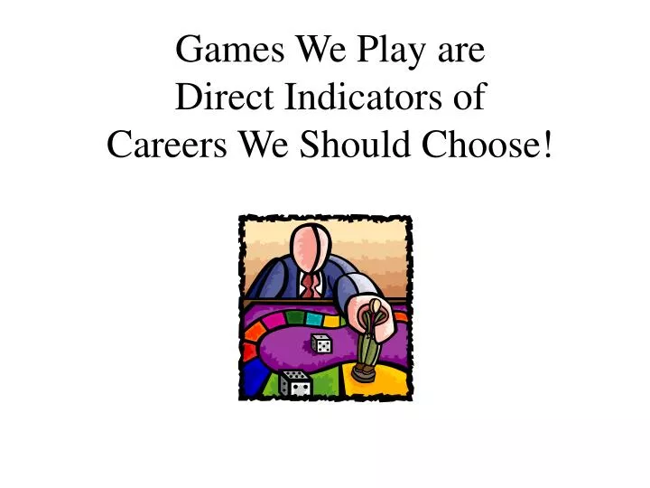 games we play are direct indicators of careers we should choose