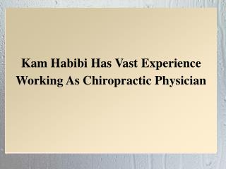Kam Habibi Has Vast Experience Working As Chiropractic Physician