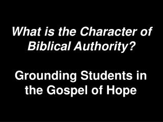 What is the Character of Biblical Authority? Grounding Students in the Gospel of Hope