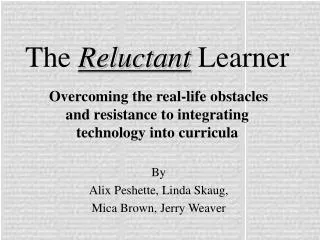 The Reluctant Learner Overcoming the real-life obstacles and resistance to integrating technology into curricula