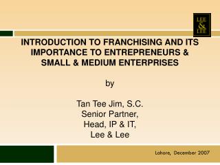 INTRODUCTION TO FRANCHISING AND ITS IMPORTANCE TO ENTREPRENEURS &amp; SMALL &amp; MEDIUM ENTERPRISES by Tan Tee Jim, S.
