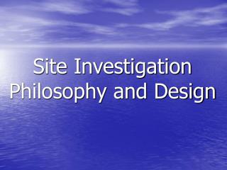 Site Investigation Philosophy and Design