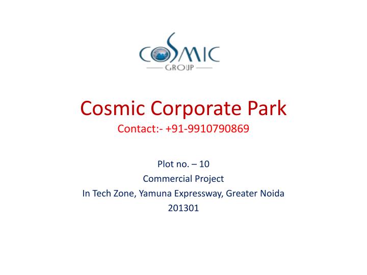 cosmic corporate park contact 91 9910790869